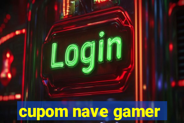 cupom nave gamer